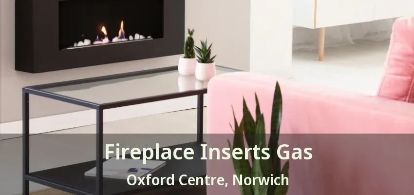 Fireplace Inserts Gas Oxford Centre, Norwich - ON Fireplace Inserts Gas Oxford Centre, Norwich - ON