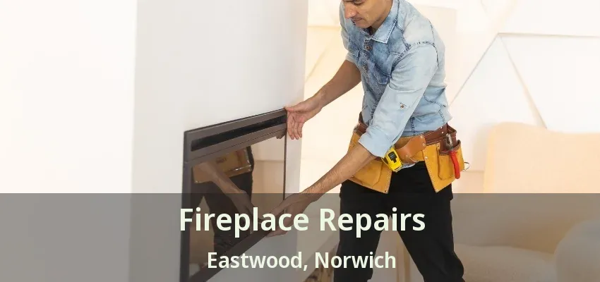 Fireplace Repairs Eastwood, Norwich - ON Fireplace Repairs Eastwood, Norwich - ON