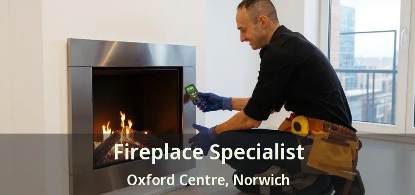 Fireplace Specialist Oxford Centre, Norwich - ON Fireplace Specialist Oxford Centre, Norwich - ON