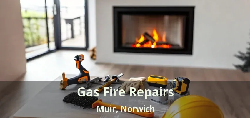 Gas Fire Repairs Muir, Norwich - ON Gas Fire Repairs Muir, Norwich - ON
