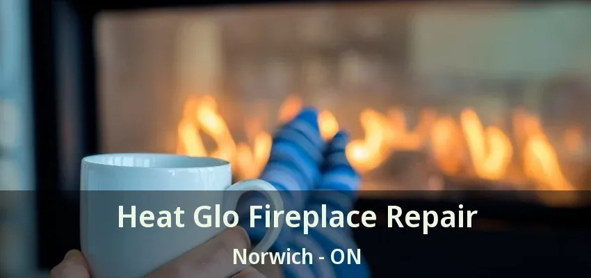 Heat Glo Fireplace Repair Norwich - ON Heat Glo Fireplace Repair Norwich - ON