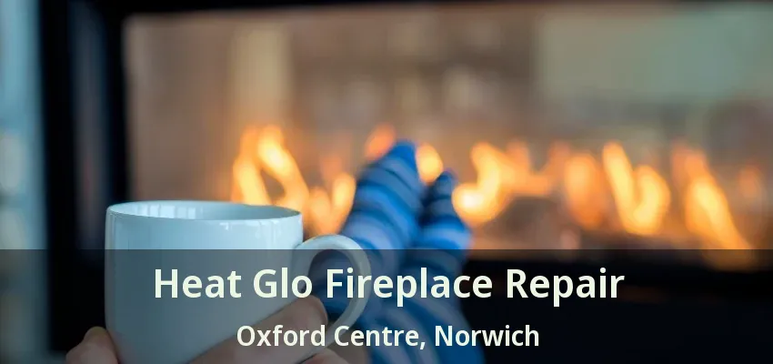 Heat Glo Fireplace Repair Oxford Centre, Norwich - ON Heat Glo Fireplace Repair Oxford Centre, Norwich - ON