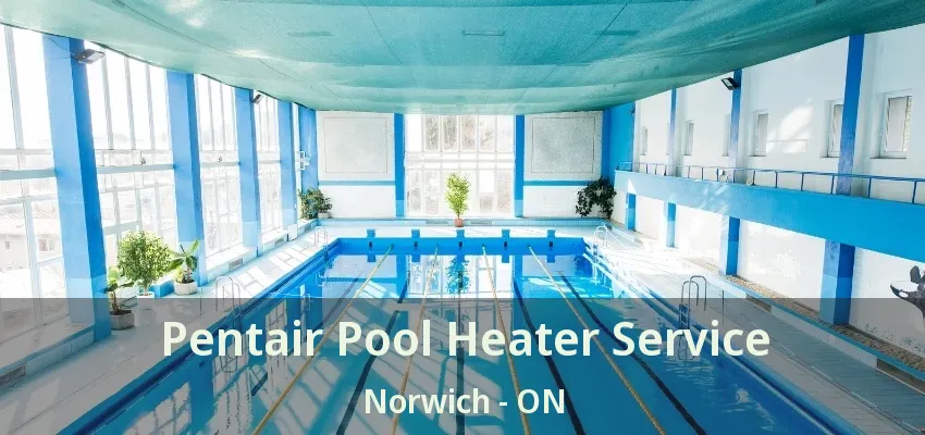 Pentair Pool Heater Service Norwich - ON