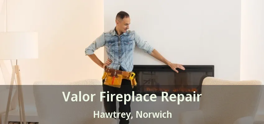 Valor Fireplace Repair Hawtrey, Norwich - ON Valor Fireplace Repair Hawtrey, Norwich - ON