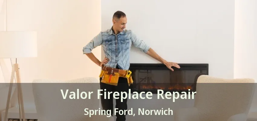 Valor Fireplace Repair Spring Ford, Norwich - ON Valor Fireplace Repair Spring Ford, Norwich - ON